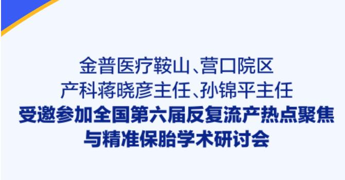 金普醫(yī)療鞍山、營(yíng)口院區(qū)產(chǎn)科蔣曉彥主任、孫錦平主任受邀參加全國(guó)第六屆反復(fù)流產(chǎn)熱點(diǎn)聚焦與精準(zhǔn)保胎學(xué)術(shù)研討會(huì)