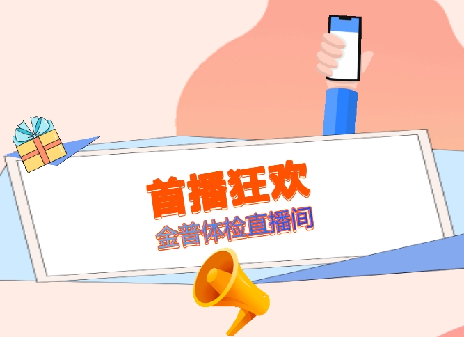 首播狂歡！明日金普體檢直播間，1元搶健康，多重驚喜等著你！