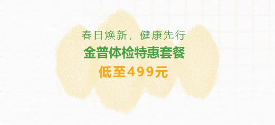 春日煥新，健康先行|金普體檢特惠套餐低至499元
