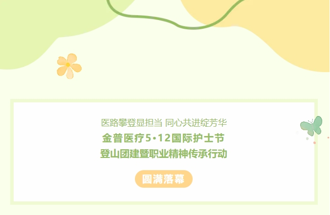 醫(yī)路攀登顯擔(dān)當(dāng) 同心共進綻芳華——金普醫(yī)療5?12國際護士節(jié)登山團建暨職業(yè)精神傳承行動圓滿落幕